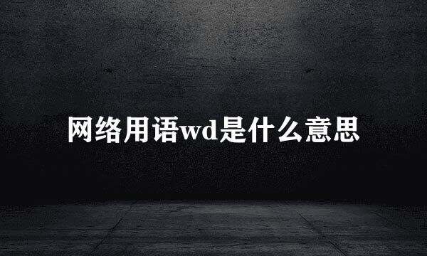 网络用语wd是什么意思