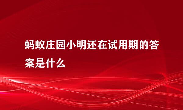 蚂蚁庄园小明还在试用期的答案是什么