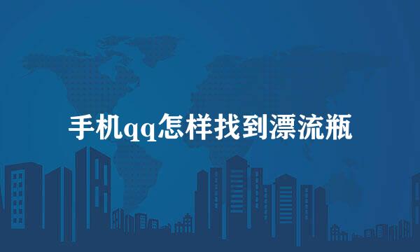 手机qq怎样找到漂流瓶