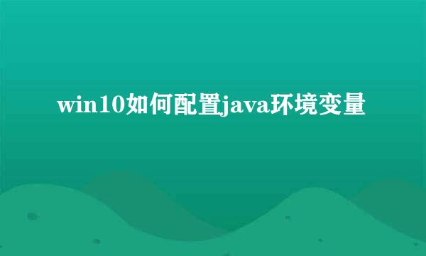 win10如何配置java环境变量