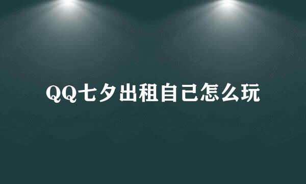 QQ七夕出租自己怎么玩