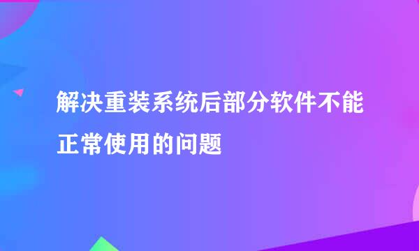 解决重装系统后部分软件不能正常使用的问题