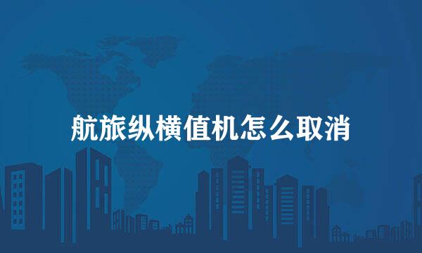 航旅纵横值机怎么取消