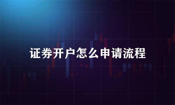 证券开户怎么申请流程