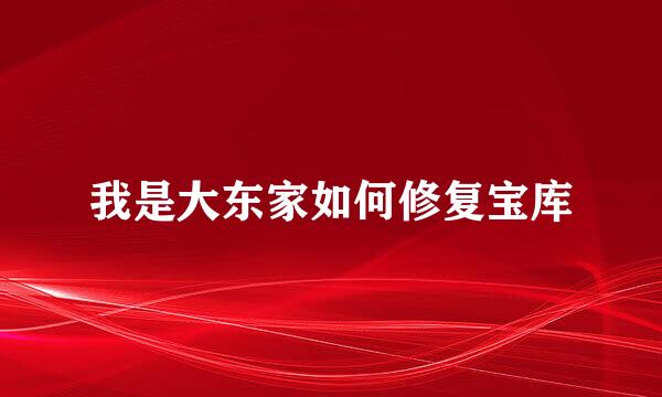 我是大东家如何修复宝库
