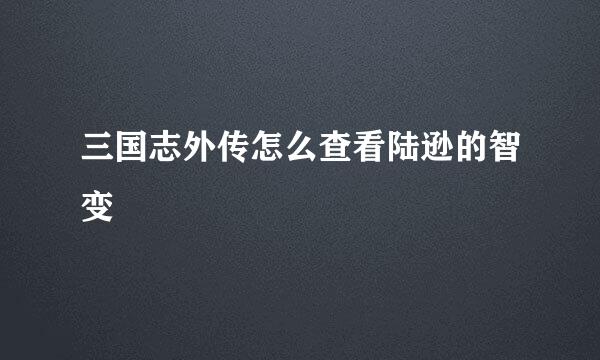 三国志外传怎么查看陆逊的智变