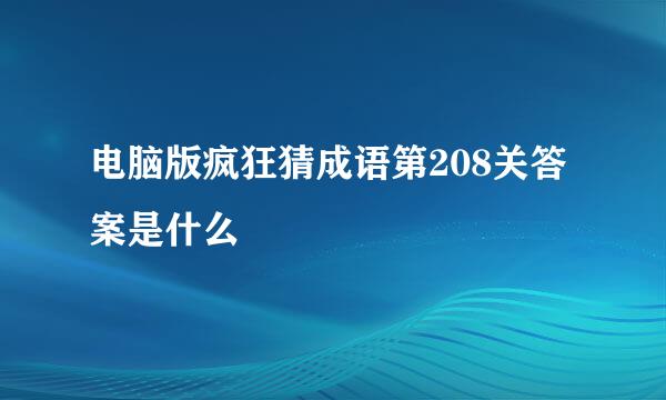 电脑版疯狂猜成语第208关答案是什么