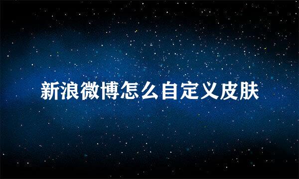 新浪微博怎么自定义皮肤