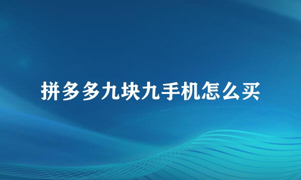拼多多九块九手机怎么买