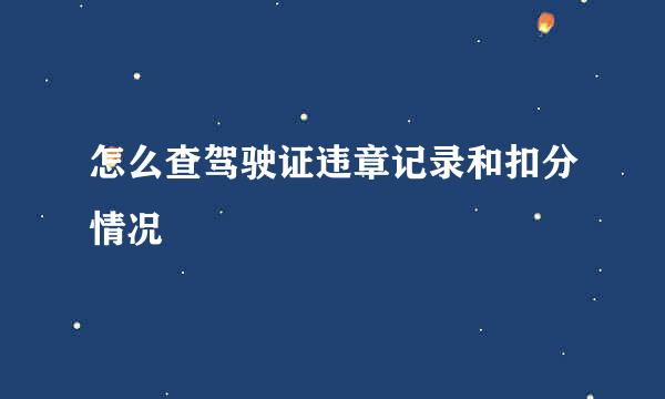 怎么查驾驶证违章记录和扣分情况