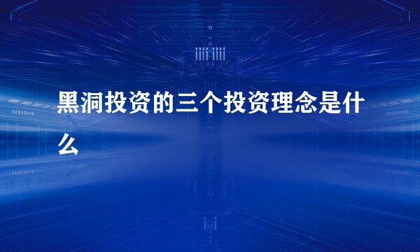 黑洞投资的三个投资理念是什么