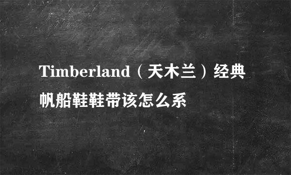 Timberland（天木兰）经典帆船鞋鞋带该怎么系