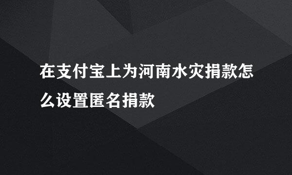 在支付宝上为河南水灾捐款怎么设置匿名捐款