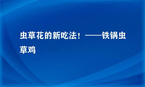 虫草花的新吃法！——铁锅虫草鸡