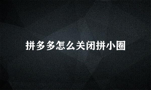 拼多多怎么关闭拼小圈