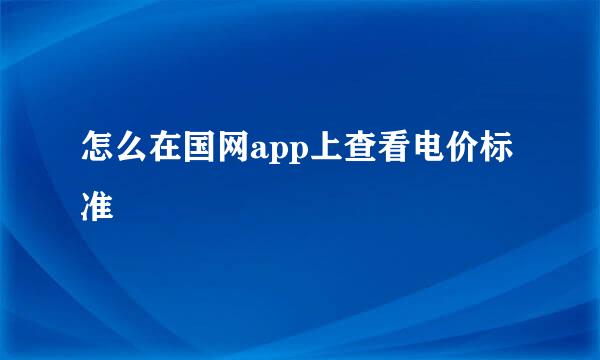 怎么在国网app上查看电价标准