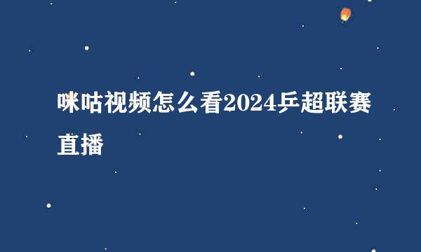 咪咕视频怎么看2024乒超联赛直播