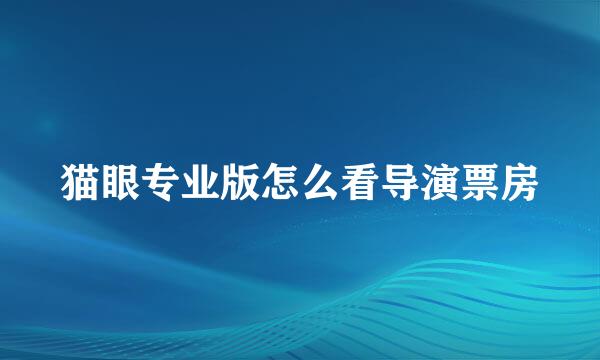 猫眼专业版怎么看导演票房