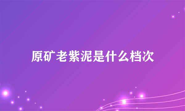 原矿老紫泥是什么档次