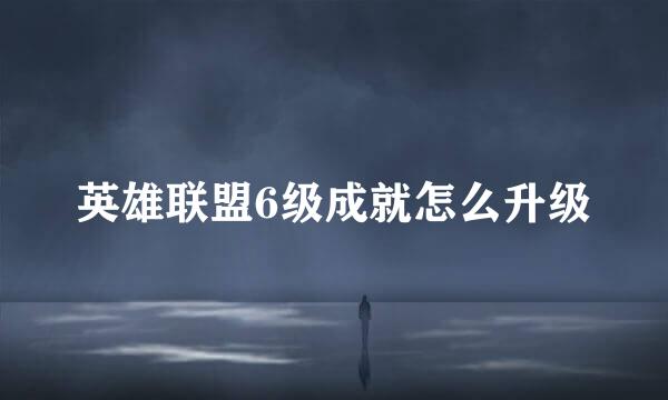 英雄联盟6级成就怎么升级
