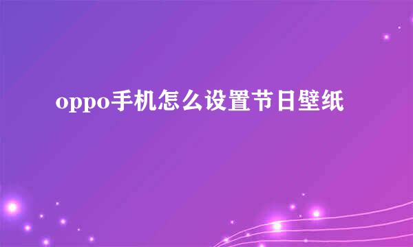 oppo手机怎么设置节日壁纸