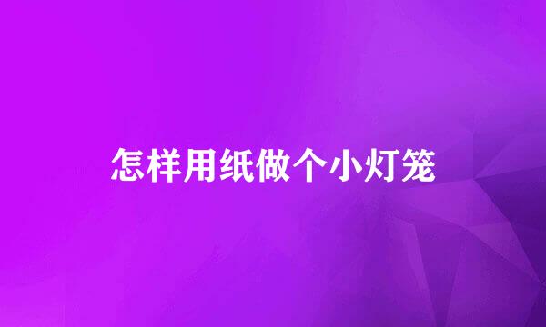 怎样用纸做个小灯笼