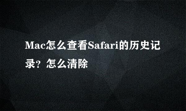 Mac怎么查看Safari的历史记录？怎么清除