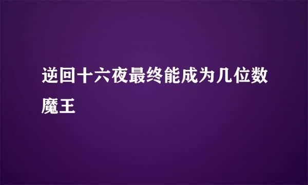 逆回十六夜最终能成为几位数魔王