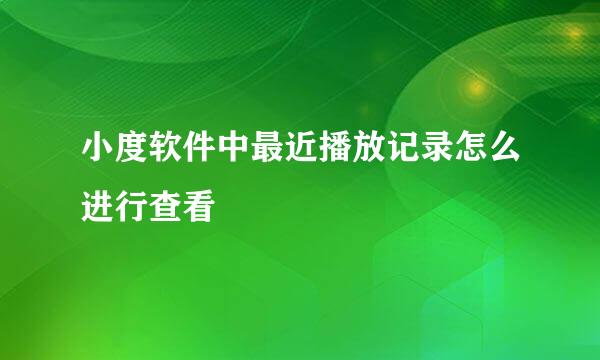 小度软件中最近播放记录怎么进行查看