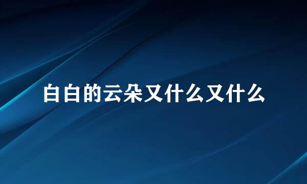 白白的云朵又什么又什么