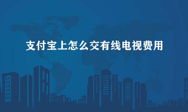 支付宝上怎么交有线电视费用