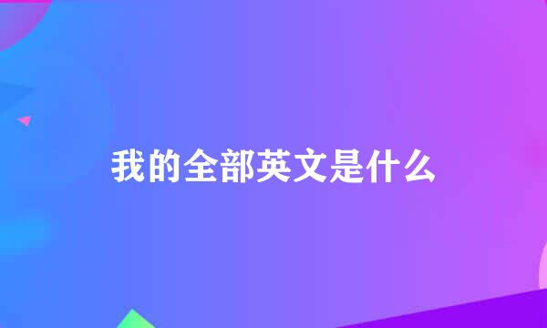 我的全部英文是什么