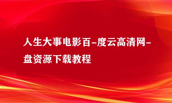 人生大事电影百-度云高清网-盘资源下载教程