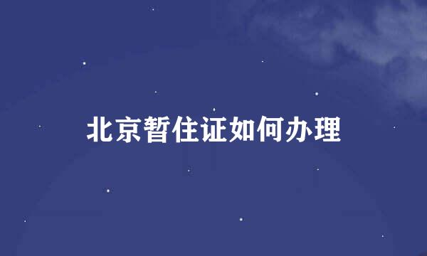 北京暂住证如何办理