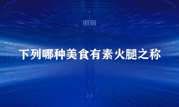 下列哪种美食有素火腿之称