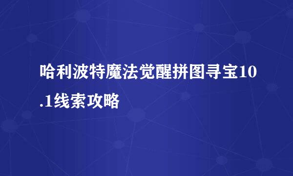 哈利波特魔法觉醒拼图寻宝10.1线索攻略