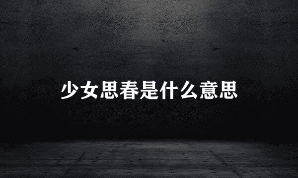 少女思春是什么意思