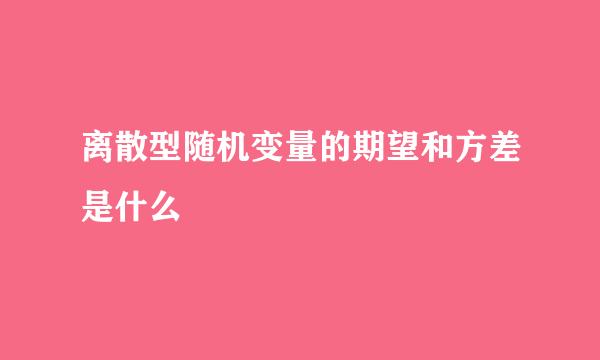 离散型随机变量的期望和方差是什么