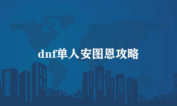 dnf单人安图恩攻略