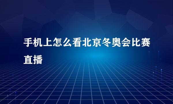 手机上怎么看北京冬奥会比赛直播