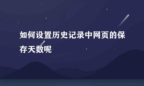 如何设置历史记录中网页的保存天数呢