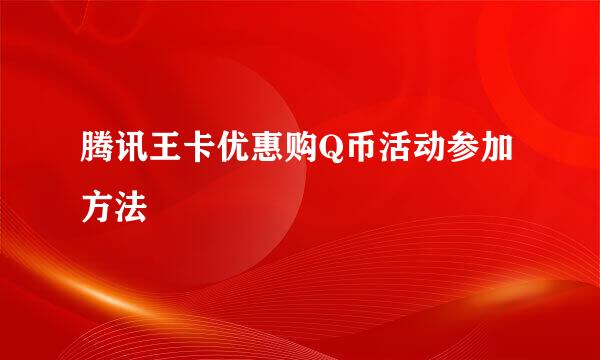 腾讯王卡优惠购Q币活动参加方法