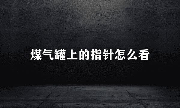 煤气罐上的指针怎么看