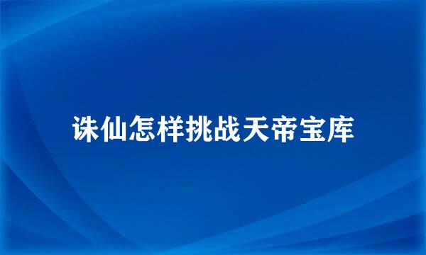诛仙怎样挑战天帝宝库