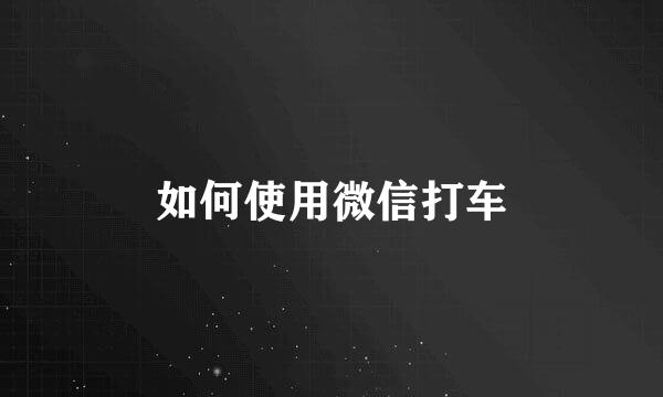 如何使用微信打车