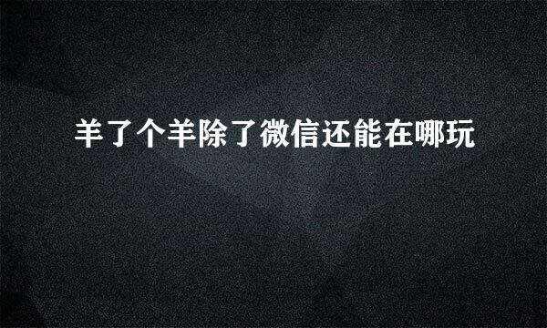 羊了个羊除了微信还能在哪玩
