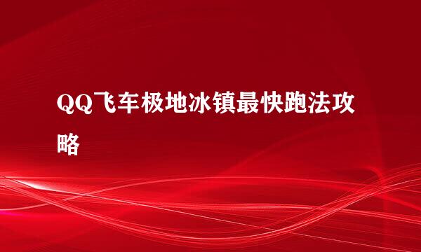 QQ飞车极地冰镇最快跑法攻略
