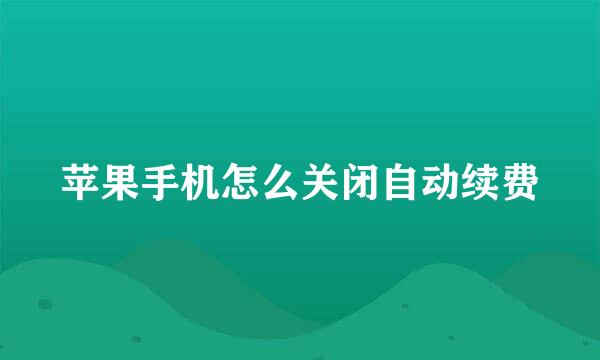 苹果手机怎么关闭自动续费