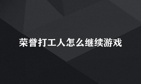 荣誉打工人怎么继续游戏