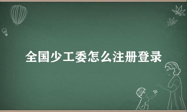 全国少工委怎么注册登录